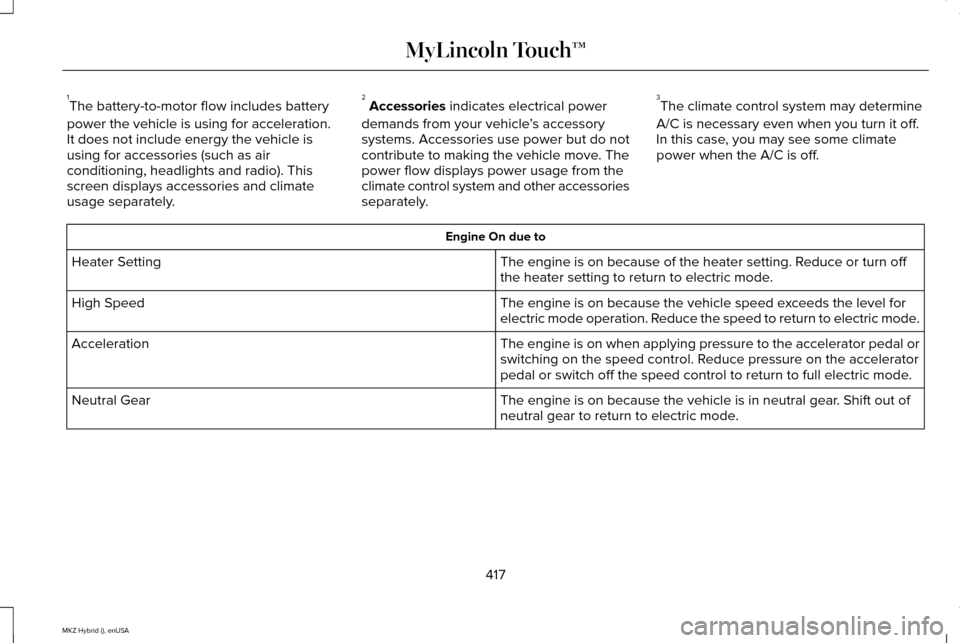 LINCOLN MKZ HYBRID 2015 Owners Manual 1
The battery-to-motor flow includes battery
power the vehicle is using for acceleration.
It does not include energy the vehicle is
using for accessories (such as air
conditioning, headlights and radi LINCOLN MKZ HYBRID 2015 Owners Manual 1
The battery-to-motor flow includes battery
power the vehicle is using for acceleration.
It does not include energy the vehicle is
using for accessories (such as air
conditioning, headlights and radi