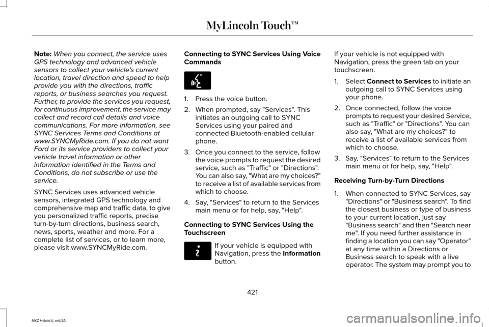LINCOLN MKZ HYBRID 2015 User Guide Note:
When you connect, the service uses
GPS technology and advanced vehicle
sensors to collect your vehicles current
location, travel direction and speed to help
provide you with the directions, tra LINCOLN MKZ HYBRID 2015 User Guide Note:
When you connect, the service uses
GPS technology and advanced vehicle
sensors to collect your vehicles current
location, travel direction and speed to help
provide you with the directions, tra