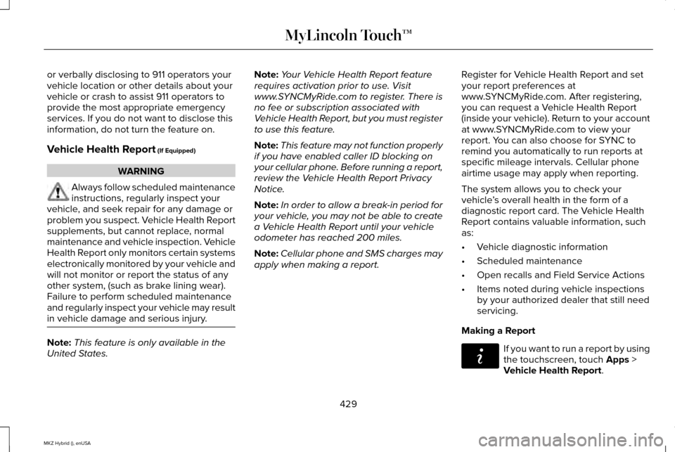 LINCOLN MKZ HYBRID 2015 Owners Manual or verbally disclosing to 911 operators your
vehicle location or other details about your
vehicle or crash to assist 911 operators to
provide the most appropriate emergency
services. If you do not wan LINCOLN MKZ HYBRID 2015 Owners Manual or verbally disclosing to 911 operators your
vehicle location or other details about your
vehicle or crash to assist 911 operators to
provide the most appropriate emergency
services. If you do not wan