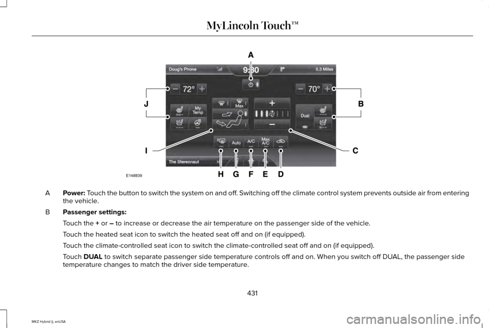 LINCOLN MKZ HYBRID 2015 Owners Manual Power: Touch the button to switch the system on and off. Switching off the climate control system prevents outside air from enteri\
ng
the vehicle.
A
Passenger settings:
B
Touch the
+ or – to incre LINCOLN MKZ HYBRID 2015 Owners Manual Power: Touch the button to switch the system on and off. Switching off the climate control system prevents outside air from enteri\
ng
the vehicle.
A
Passenger settings:
B
Touch the
+ or – to incre
