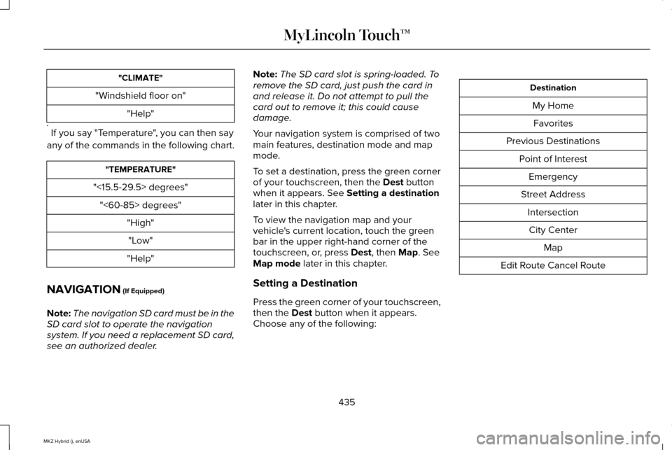 LINCOLN MKZ HYBRID 2015 Owners Manual "CLIMATE"
"Windshield floor on" "Help"
* If you say "Temperature", you can then say
any of the commands in the following chart. "TEMPERATURE"
"<15.5-29.5> degrees" "<60-85> degrees" "High""Low"
"Help LINCOLN MKZ HYBRID 2015 Owners Manual "CLIMATE"
"Windshield floor on" "Help"
* If you say "Temperature", you can then say
any of the commands in the following chart. "TEMPERATURE"
"<15.5-29.5> degrees" "<60-85> degrees" "High""Low"
"Help