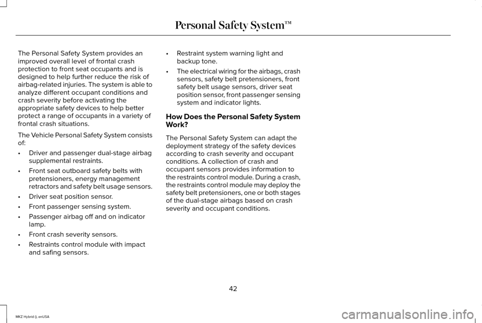 LINCOLN MKZ HYBRID 2015 Service Manual The Personal Safety System provides an
improved overall level of frontal crash
protection to front seat occupants and is
designed to help further reduce the risk of
airbag-related injuries. The system LINCOLN MKZ HYBRID 2015 Service Manual The Personal Safety System provides an
improved overall level of frontal crash
protection to front seat occupants and is
designed to help further reduce the risk of
airbag-related injuries. The system