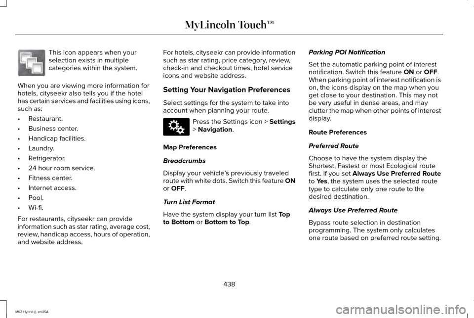 LINCOLN MKZ HYBRID 2015 Owners Manual This icon appears when your
selection exists in multiple
categories within the system.
When you are viewing more information for
hotels, cityseekr also tells you if the hotel
has certain services and LINCOLN MKZ HYBRID 2015 Owners Manual This icon appears when your
selection exists in multiple
categories within the system.
When you are viewing more information for
hotels, cityseekr also tells you if the hotel
has certain services and