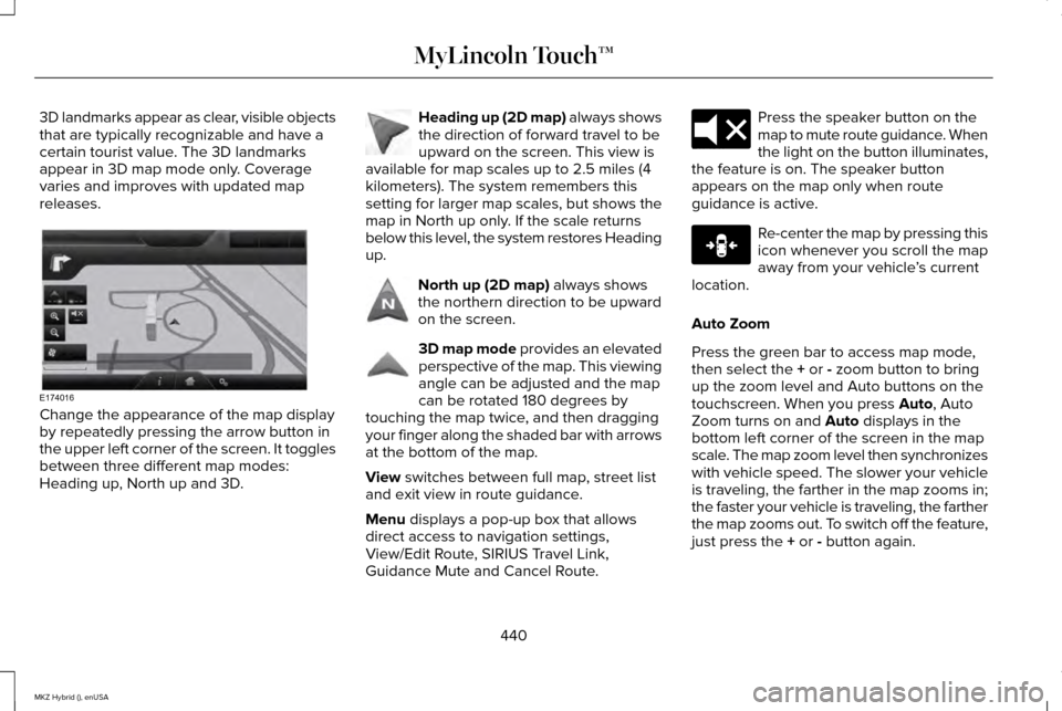 LINCOLN MKZ HYBRID 2015 Owners Manual 3D landmarks appear as clear, visible objects
that are typically recognizable and have a
certain tourist value. The 3D landmarks
appear in 3D map mode only. Coverage
varies and improves with updated m LINCOLN MKZ HYBRID 2015 Owners Manual 3D landmarks appear as clear, visible objects
that are typically recognizable and have a
certain tourist value. The 3D landmarks
appear in 3D map mode only. Coverage
varies and improves with updated m