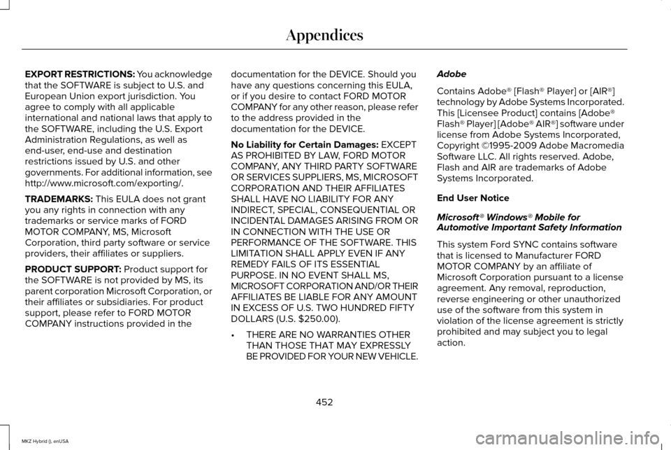 LINCOLN MKZ HYBRID 2015 Owners Manual EXPORT RESTRICTIONS: You acknowledge
that the SOFTWARE is subject to U.S. and
European Union export jurisdiction. You
agree to comply with all applicable
international and national laws that apply to
LINCOLN MKZ HYBRID 2015 Owners Manual EXPORT RESTRICTIONS: You acknowledge
that the SOFTWARE is subject to U.S. and
European Union export jurisdiction. You
agree to comply with all applicable
international and national laws that apply to