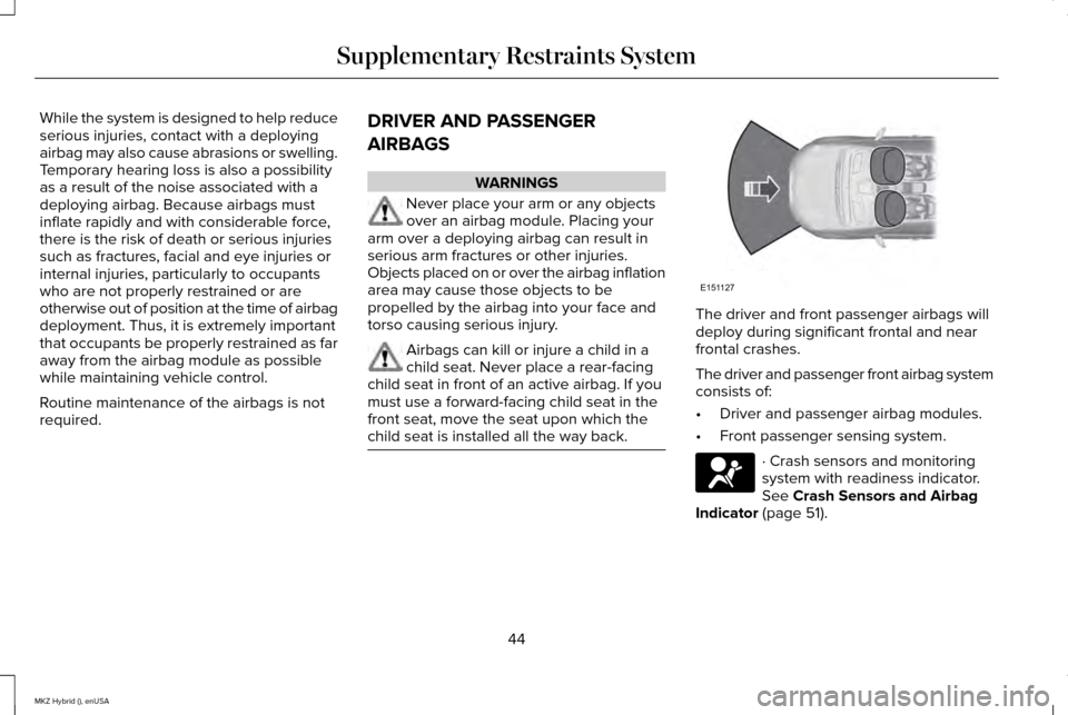 LINCOLN MKZ HYBRID 2015 Service Manual While the system is designed to help reduce
serious injuries, contact with a deploying
airbag may also cause abrasions or swelling.
Temporary hearing loss is also a possibility
as a result of the nois LINCOLN MKZ HYBRID 2015 Service Manual While the system is designed to help reduce
serious injuries, contact with a deploying
airbag may also cause abrasions or swelling.
Temporary hearing loss is also a possibility
as a result of the nois