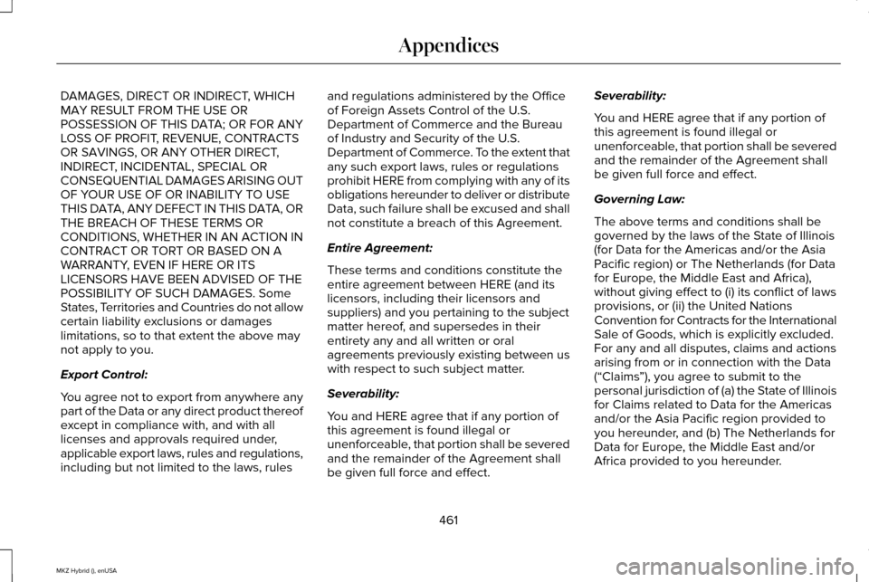 LINCOLN MKZ HYBRID 2015 Owners Manual DAMAGES, DIRECT OR INDIRECT, WHICH
MAY RESULT FROM THE USE OR
POSSESSION OF THIS DATA; OR FOR ANY
LOSS OF PROFIT, REVENUE, CONTRACTS
OR SAVINGS, OR ANY OTHER DIRECT,
INDIRECT, INCIDENTAL, SPECIAL OR
C LINCOLN MKZ HYBRID 2015 Owners Manual DAMAGES, DIRECT OR INDIRECT, WHICH
MAY RESULT FROM THE USE OR
POSSESSION OF THIS DATA; OR FOR ANY
LOSS OF PROFIT, REVENUE, CONTRACTS
OR SAVINGS, OR ANY OTHER DIRECT,
INDIRECT, INCIDENTAL, SPECIAL OR
C