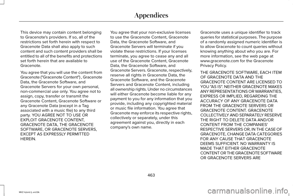 LINCOLN MKZ HYBRID 2015 Owners Manual This device may contain content belonging
to Gracenotes providers. If so, all of the
restrictions set forth herein with respect to
Gracenote Data shall also apply to such
content and such content pro LINCOLN MKZ HYBRID 2015 Owners Manual This device may contain content belonging
to Gracenotes providers. If so, all of the
restrictions set forth herein with respect to
Gracenote Data shall also apply to such
content and such content pro