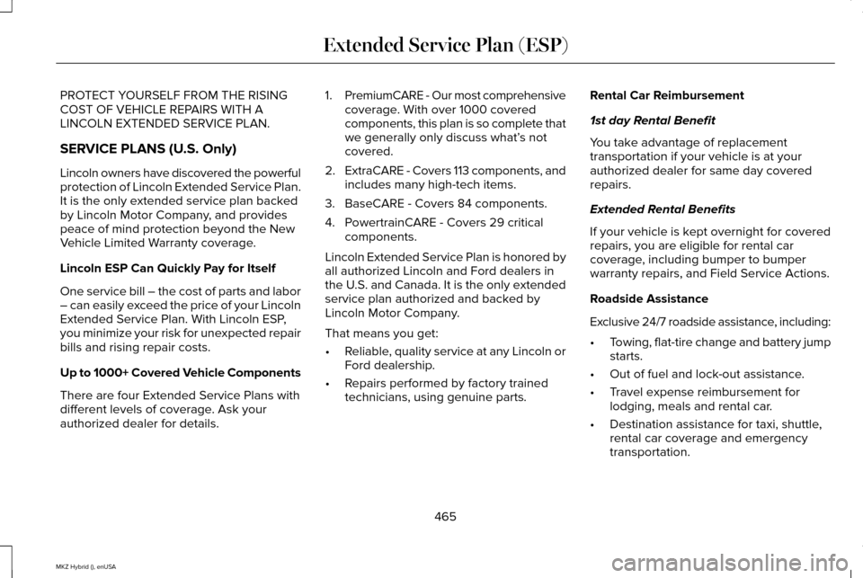 LINCOLN MKZ HYBRID 2015 Owners Manual PROTECT YOURSELF FROM THE RISING
COST OF VEHICLE REPAIRS WITH A
LINCOLN EXTENDED SERVICE PLAN.
SERVICE PLANS (U.S. Only)
Lincoln owners have discovered the powerful
protection of Lincoln Extended Serv LINCOLN MKZ HYBRID 2015 Owners Manual PROTECT YOURSELF FROM THE RISING
COST OF VEHICLE REPAIRS WITH A
LINCOLN EXTENDED SERVICE PLAN.
SERVICE PLANS (U.S. Only)
Lincoln owners have discovered the powerful
protection of Lincoln Extended Serv
