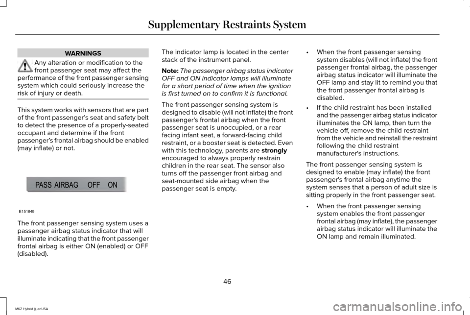 LINCOLN MKZ HYBRID 2015 Service Manual WARNINGS
Any alteration or modification to the
front passenger seat may affect the
performance of the front passenger sensing
system which could seriously increase the
risk of injury or death. This sy LINCOLN MKZ HYBRID 2015 Service Manual WARNINGS
Any alteration or modification to the
front passenger seat may affect the
performance of the front passenger sensing
system which could seriously increase the
risk of injury or death. This sy