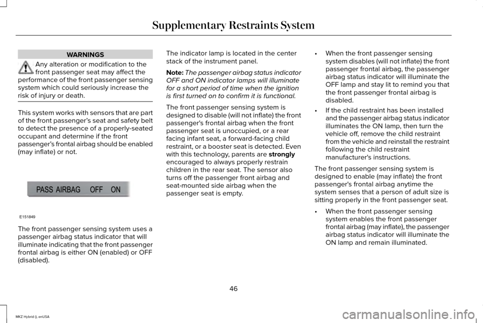 LINCOLN MKZ HYBRID 2015 Service Manual WARNINGS
Any alteration or modification to the
front passenger seat may affect the
performance of the front passenger sensing
system which could seriously increase the
risk of injury or death. This sy
