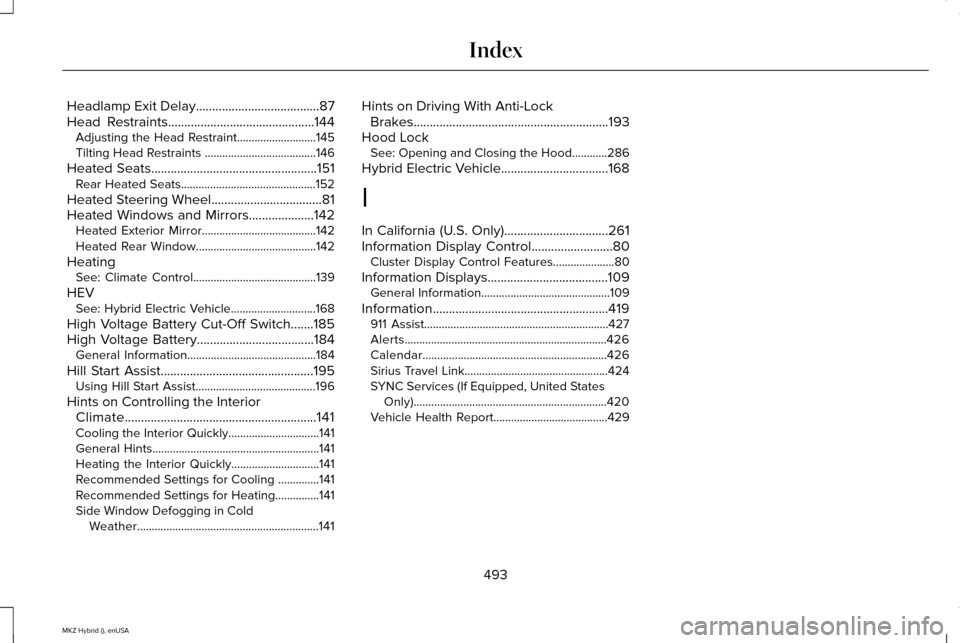 LINCOLN MKZ HYBRID 2015  Owners Manual Headlamp Exit Delay......................................87
Head Restraints.............................................144 Adjusting the Head Restraint...........................145
Tilting Head Rest