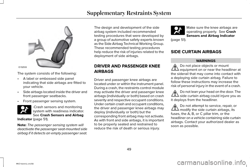 LINCOLN MKZ HYBRID 2015  Owners Manual The system consists of the following:
•
A label or embossed side panel
indicating that side airbags are fitted to
your vehicle.
• Side airbags located inside the driver and
front passenger seatbac