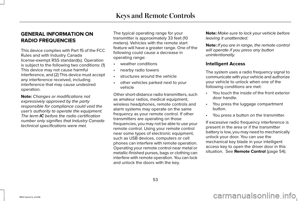 LINCOLN MKZ HYBRID 2015  Owners Manual GENERAL INFORMATION ON
RADIO FREQUENCIES
This device complies with Part 15 of the FCC
Rules and with Industry Canada
license-exempt RSS standard(s). Operation
is subject to the following two condition