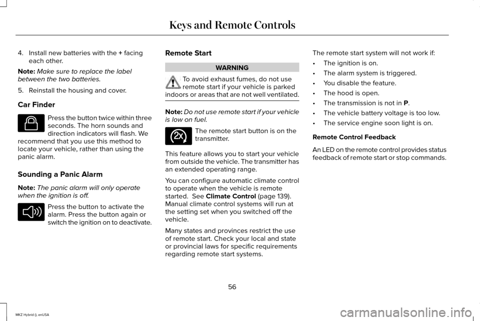 LINCOLN MKZ HYBRID 2015  Owners Manual 4. Install new batteries with the + facing
each other.
Note: Make sure to replace the label
between the two batteries.
5. Reinstall the housing and cover.
Car Finder Press the button twice within thre