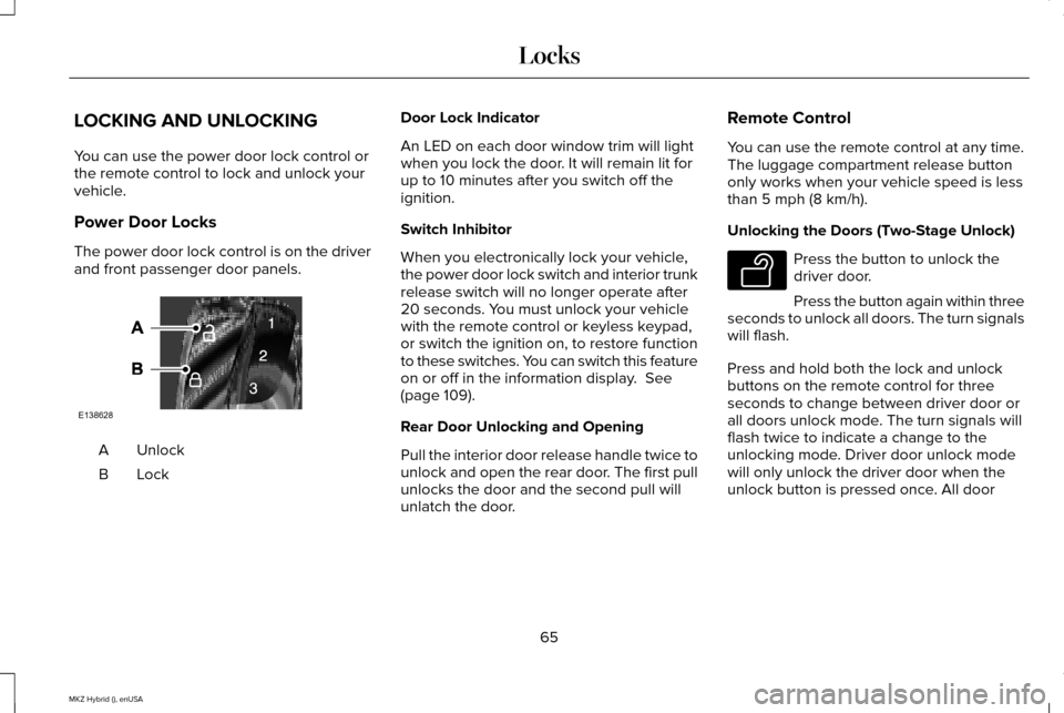 LINCOLN MKZ HYBRID 2015 Repair Manual LOCKING AND UNLOCKING
You can use the power door lock control or
the remote control to lock and unlock your
vehicle.
Power Door Locks
The power door lock control is on the driver
and front passenger d
