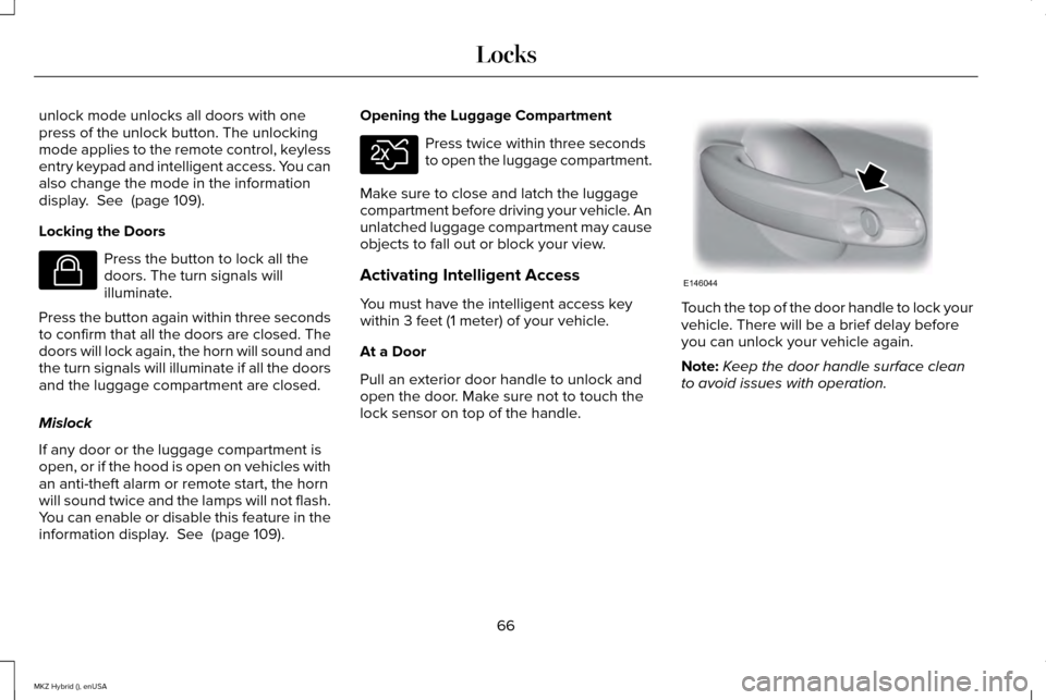 LINCOLN MKZ HYBRID 2015 User Guide unlock mode unlocks all doors with one
press of the unlock button. The unlocking
mode applies to the remote control, keyless
entry keypad and intelligent access. You can
also change the mode in the in LINCOLN MKZ HYBRID 2015 User Guide unlock mode unlocks all doors with one
press of the unlock button. The unlocking
mode applies to the remote control, keyless
entry keypad and intelligent access. You can
also change the mode in the in