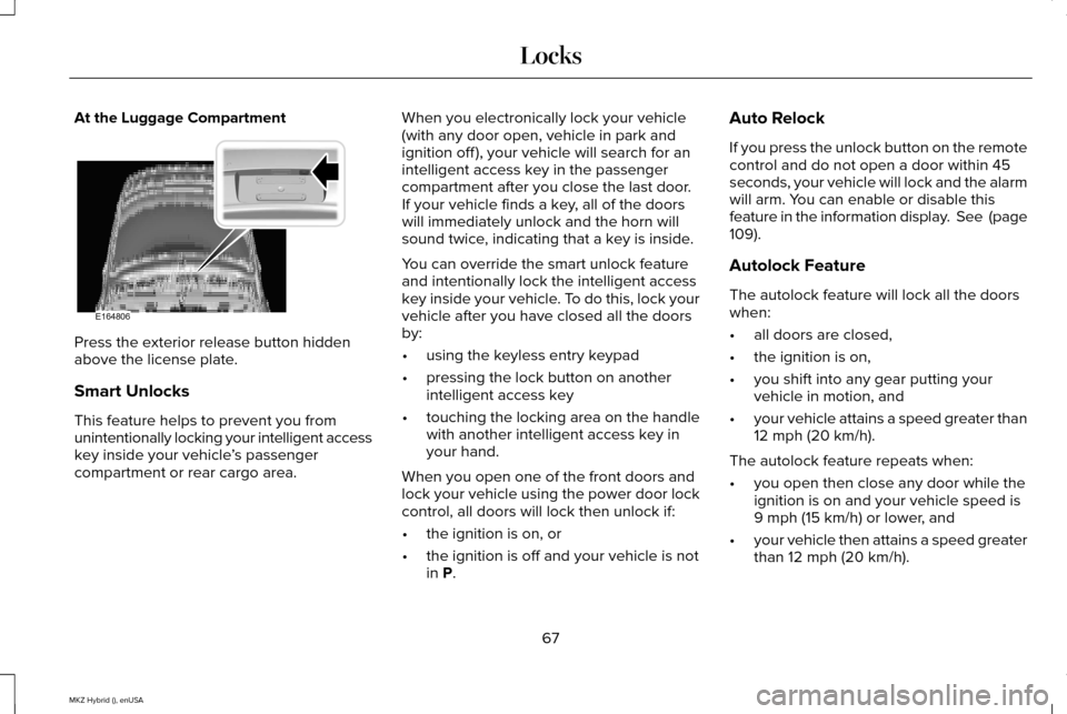 LINCOLN MKZ HYBRID 2015 Repair Manual At the Luggage Compartment
Press the exterior release button hidden
above the license plate.
Smart Unlocks
This feature helps to prevent you from
unintentionally locking your intelligent access
key in