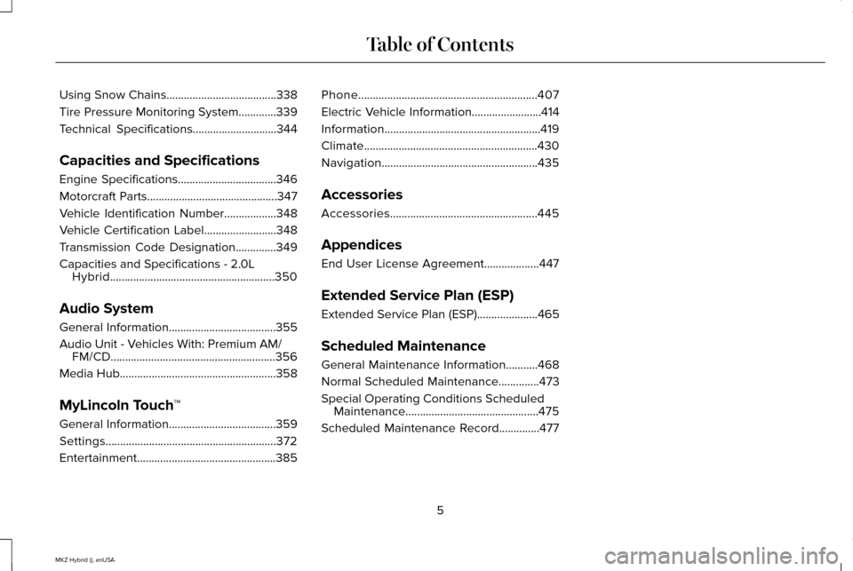 LINCOLN MKZ HYBRID 2015 Owners Manual Using Snow Chains......................................338
Tire Pressure Monitoring System.............339
Technical Specifications.............................344
Capacities and Specifications
Engine LINCOLN MKZ HYBRID 2015 Owners Manual Using Snow Chains......................................338
Tire Pressure Monitoring System.............339
Technical Specifications.............................344
Capacities and Specifications
Engine
