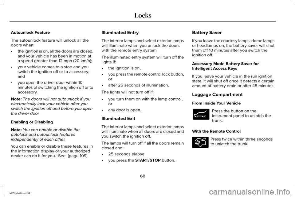 LINCOLN MKZ HYBRID 2015 Manual PDF Autounlock Feature
The autounlock feature will unlock all the
doors when:
•
the ignition is on, all the doors are closed,
and your vehicle has been in motion at
a speed greater than 12 mph (20 km/h)
