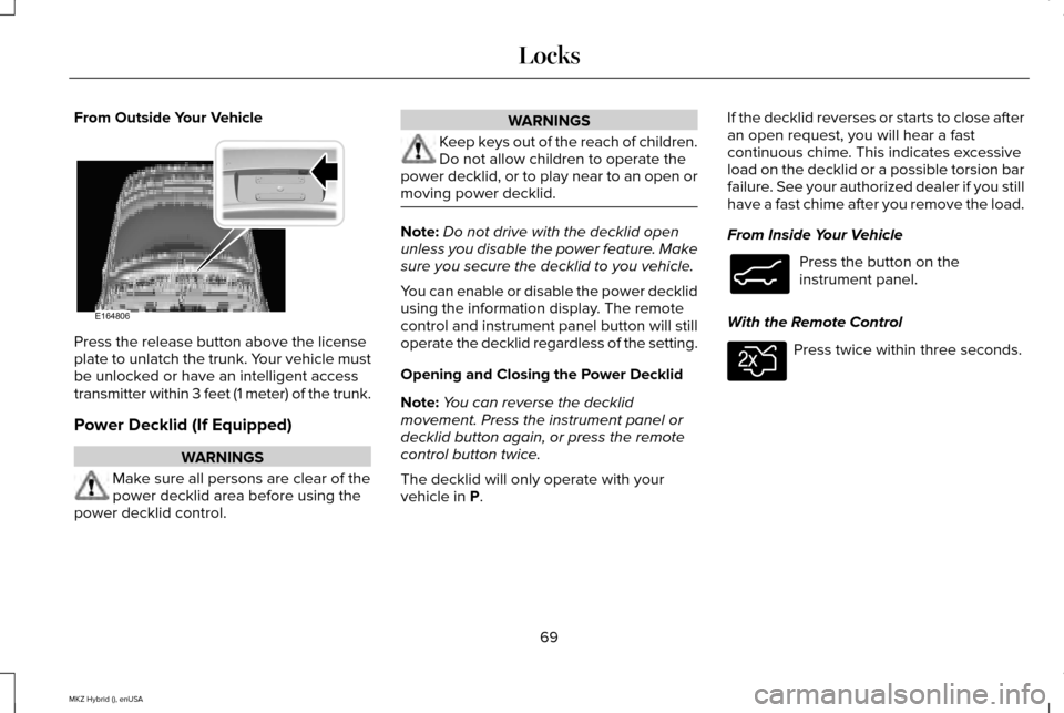 LINCOLN MKZ HYBRID 2015 Manual PDF From Outside Your Vehicle
Press the release button above the license
plate to unlatch the trunk. Your vehicle must
be unlocked or have an intelligent access
transmitter within 3 feet (1 meter) of the 