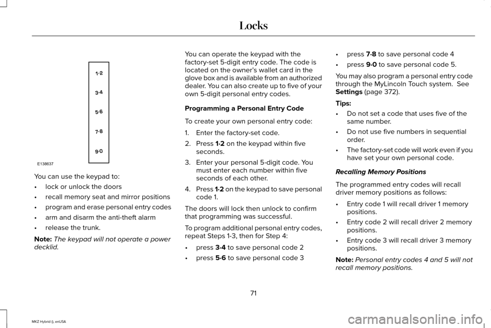 LINCOLN MKZ HYBRID 2015  Owners Manual You can use the keypad to:
•
lock or unlock the doors
• recall memory seat and mirror positions
• program and erase personal entry codes
• arm and disarm the anti-theft alarm
• release the t