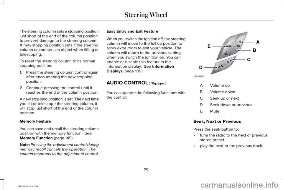 LINCOLN MKZ HYBRID 2015  Owners Manual The steering column sets a stopping position
just short of the end of the column position
to prevent damage to the steering column.
A new stopping position sets if the steering
column encounters an ob