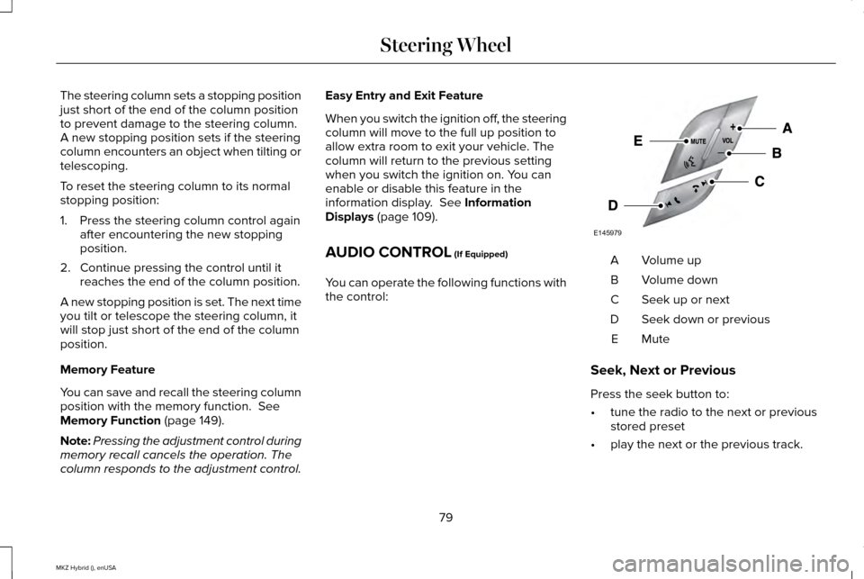 LINCOLN MKZ HYBRID 2015  Owners Manual The steering column sets a stopping position
just short of the end of the column position
to prevent damage to the steering column.
A new stopping position sets if the steering
column encounters an ob