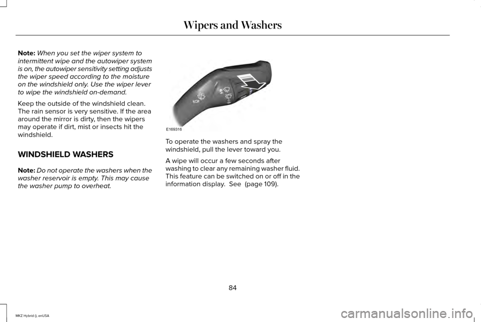 LINCOLN MKZ HYBRID 2015 Manual Online Note:
When you set the wiper system to
intermittent wipe and the autowiper system
is on, the autowiper sensitivity setting adjusts
the wiper speed according to the moisture
on the windshield only. Use LINCOLN MKZ HYBRID 2015 Manual Online Note:
When you set the wiper system to
intermittent wipe and the autowiper system
is on, the autowiper sensitivity setting adjusts
the wiper speed according to the moisture
on the windshield only. Use