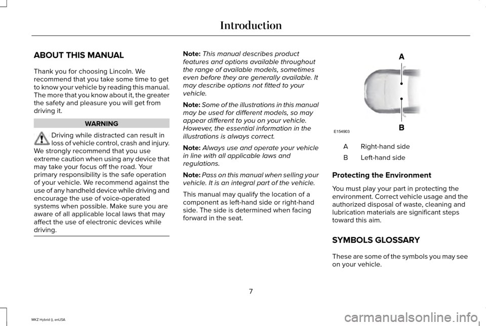 LINCOLN MKZ HYBRID 2015 Owners Manual ABOUT THIS MANUAL
Thank you for choosing Lincoln. We
recommend that you take some time to get
to know your vehicle by reading this manual.
The more that you know about it, the greater
the safety and p LINCOLN MKZ HYBRID 2015 Owners Manual ABOUT THIS MANUAL
Thank you for choosing Lincoln. We
recommend that you take some time to get
to know your vehicle by reading this manual.
The more that you know about it, the greater
the safety and p