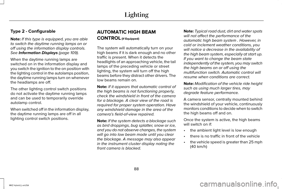 LINCOLN MKZ HYBRID 2015 Owners Manual Type 2 - Configurable
Note:
If this type is equipped, you are able
to switch the daytime running lamps on or
off using the information display controls.
See Information Displays (page 109).
When the d LINCOLN MKZ HYBRID 2015 Owners Manual Type 2 - Configurable
Note:
If this type is equipped, you are able
to switch the daytime running lamps on or
off using the information display controls.
See Information Displays (page 109).
When the d