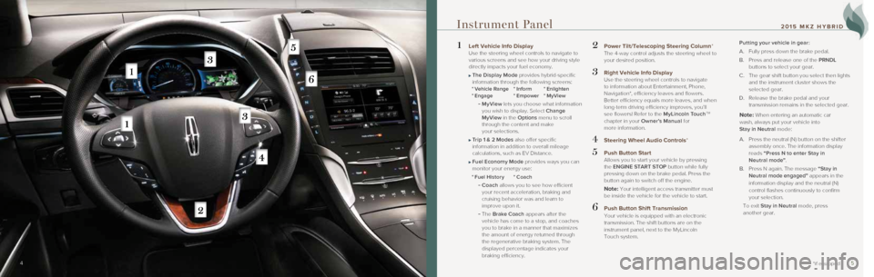 LINCOLN MKZ HYBRID 2015 Quick Reference Guide 45
1 Left Vehicle Info Display Use the steering wheel controls to navigate to
various screens and see how your driving style
directly impacts your fuel economy.
The Display Mode provides hyb LINCOLN MKZ HYBRID 2015 Quick Reference Guide 45
1 Left Vehicle Info Display Use the steering wheel controls to navigate to
various screens and see how your driving style
directly impacts your fuel economy.
The Display Mode provides hyb