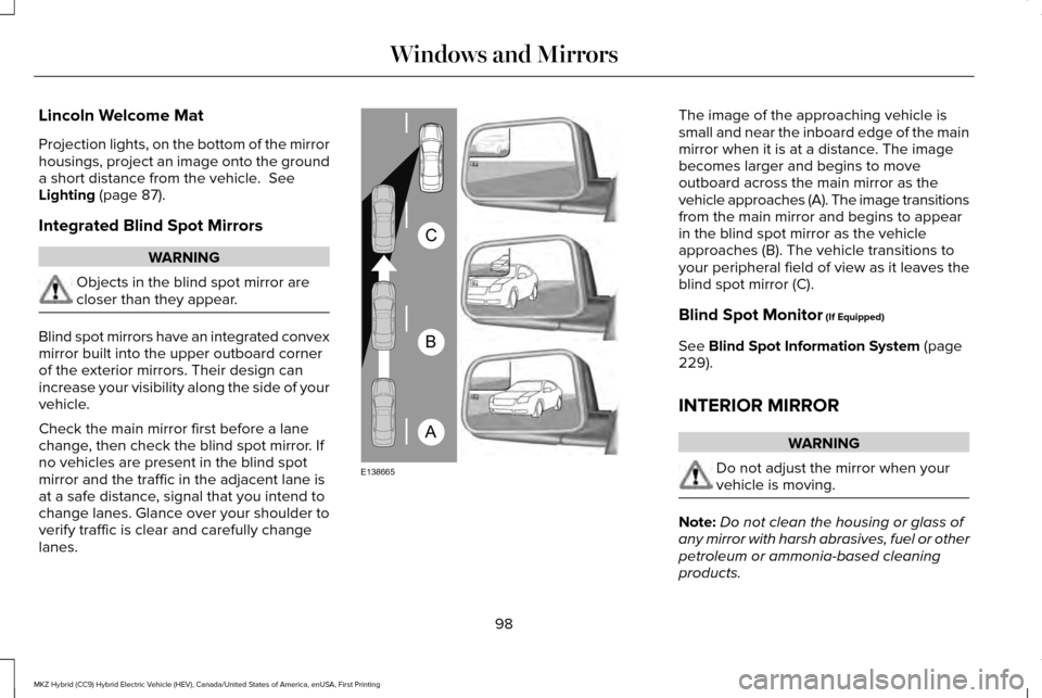 LINCOLN MKZ HYBRID 2016  Owners Manual Lincoln Welcome Mat
Projection lights, on the bottom of the mirror
housings, project an image onto the ground
a short distance from the vehicle.  See
Lighting (page 87).
Integrated Blind Spot Mirrors 