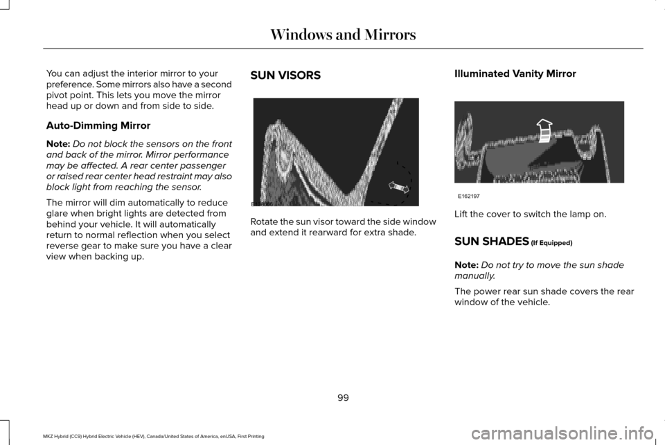 LINCOLN MKZ HYBRID 2016  Owners Manual You can adjust the interior mirror to your
preference. Some mirrors also have a second
pivot point. This lets you move the mirror
head up or down and from side to side.
Auto-Dimming Mirror
Note:
Do no