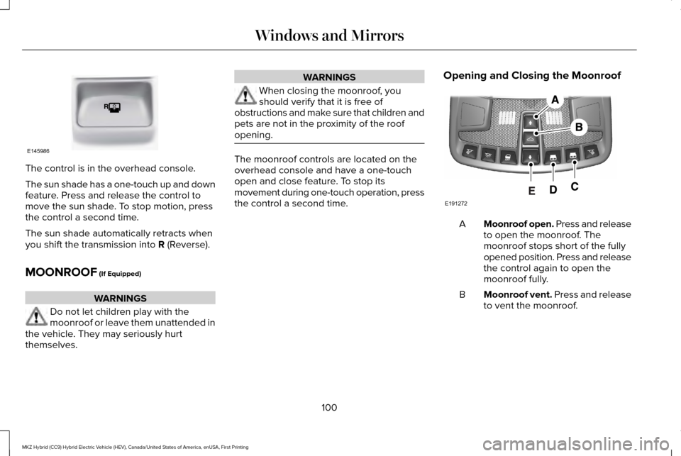 LINCOLN MKZ HYBRID 2016  Owners Manual The control is in the overhead console.
The sun shade has a one-touch up and down
feature. Press and release the control to
move the sun shade. To stop motion, press
the control a second time.
The sun