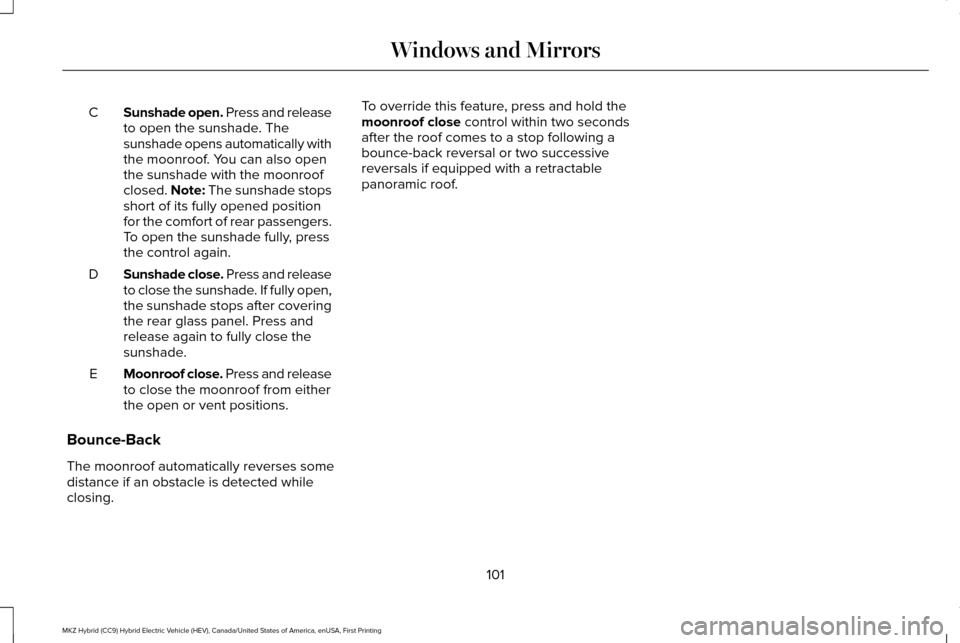 LINCOLN MKZ HYBRID 2016  Owners Manual Sunshade open. Press and release
to open the sunshade. The
sunshade opens automatically with
the moonroof. You can also open
the sunshade with the moonroof
closed. Note: The sunshade stops
short of it