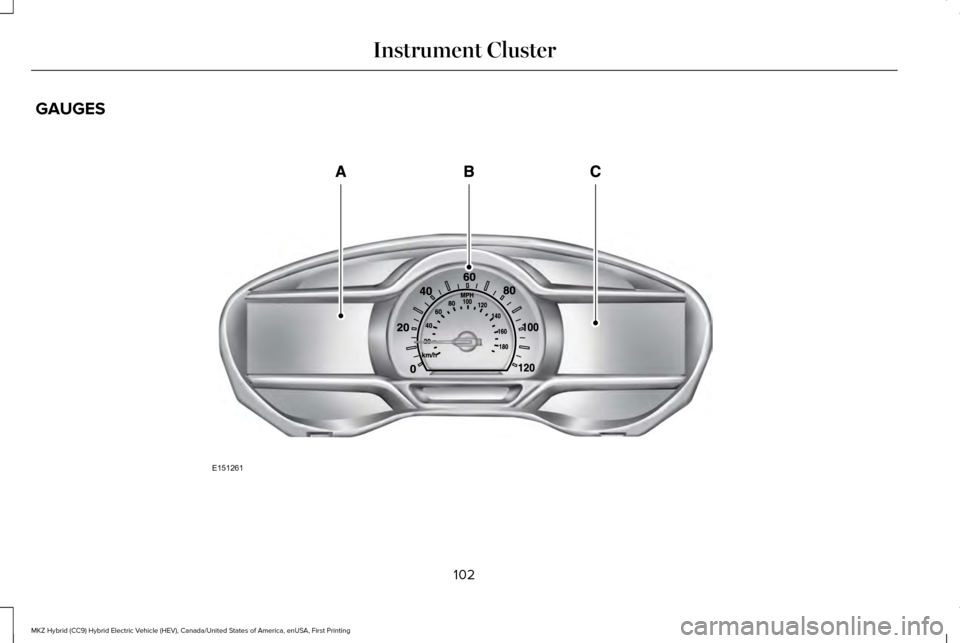 LINCOLN MKZ HYBRID 2016  Owners Manual GAUGES
102
MKZ Hybrid (CC9) Hybrid Electric Vehicle (HEV), Canada/United States of America, enUSA, First Printing Instrument ClusterE151261  
