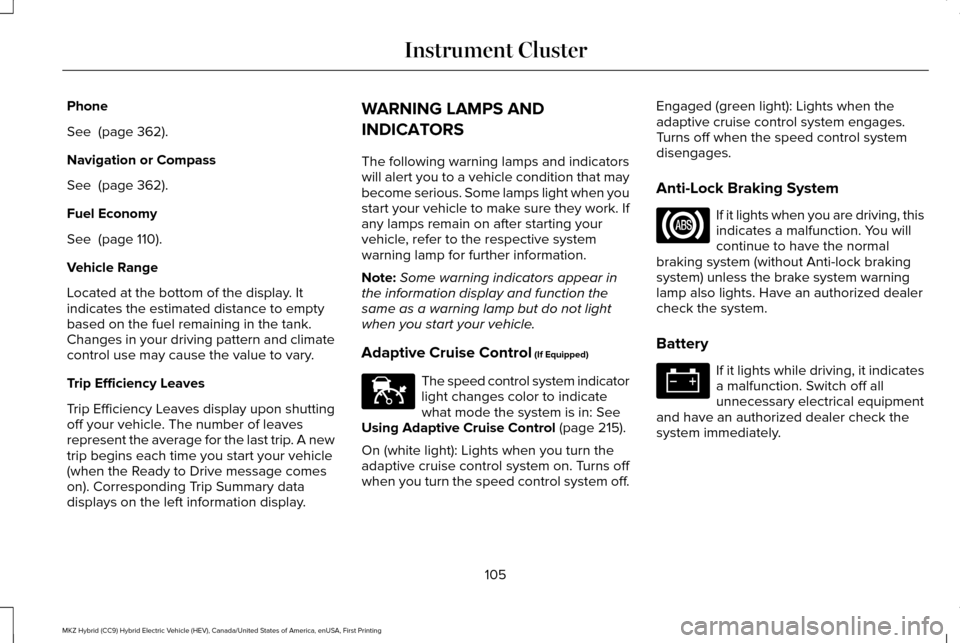 LINCOLN MKZ HYBRID 2016  Owners Manual Phone
See  (page 362).
Navigation or Compass
See 
 (page 362).
Fuel Economy
See 
 (page 110).
Vehicle Range
Located at the bottom of the display. It
indicates the estimated distance to empty
based on 