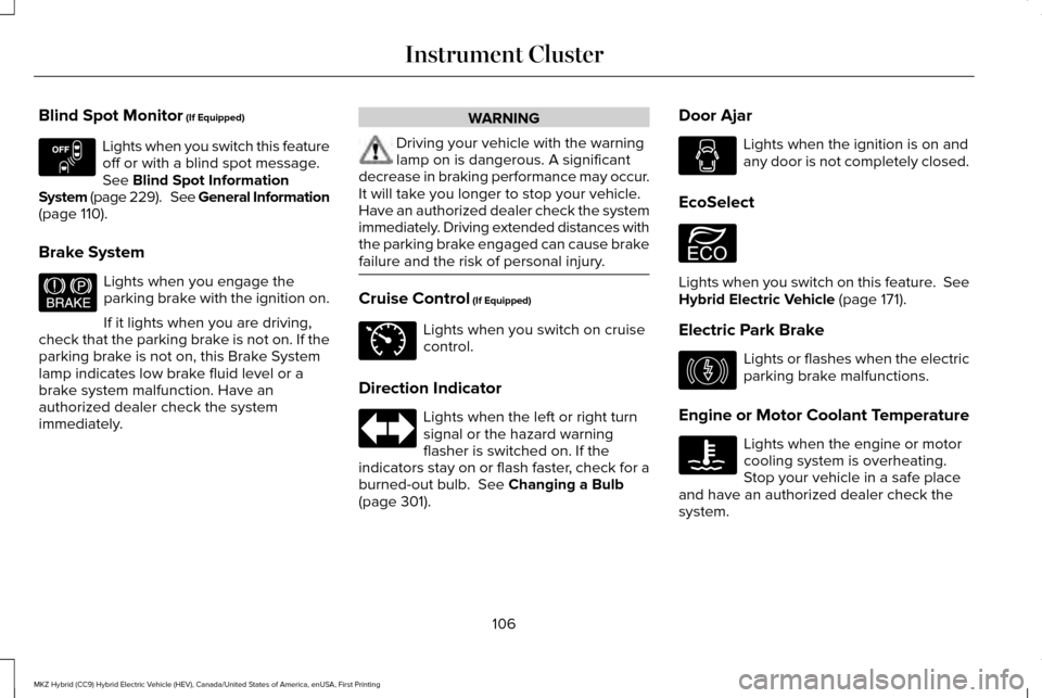 LINCOLN MKZ HYBRID 2016  Owners Manual Blind Spot Monitor (If Equipped)
Lights when you switch this feature
off or with a blind spot message.
See 
Blind Spot Information
System (page 229).   See General Information
(page 
110).
Brake Syste
