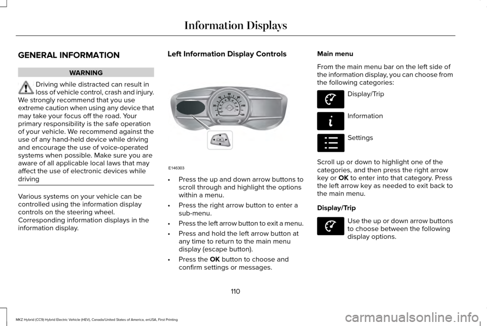 LINCOLN MKZ HYBRID 2016  Owners Manual GENERAL INFORMATION
WARNING
Driving while distracted can result in
loss of vehicle control, crash and injury.
We strongly recommend that you use
extreme caution when using any device that
may take you