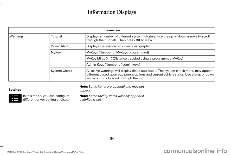 LINCOLN MKZ HYBRID 2016 Owners Manual Information
Displays a number of different system tutorials. Use the up or down arro\
ws to scroll
through the tutorials. Then press OK to view.
Tutorial
Warnings
Displays the associated driver alert LINCOLN MKZ HYBRID 2016 Owners Manual Information
Displays a number of different system tutorials. Use the up or down arro\
ws to scroll
through the tutorials. Then press OK to view.
Tutorial
Warnings
Displays the associated driver alert
