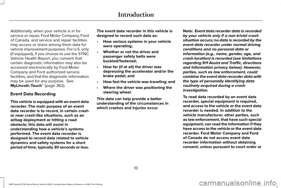 LINCOLN MKZ HYBRID 2016 User Guide Additionally, when your vehicle is in for
service or repair, Ford Motor Company, Ford
of Canada, and service and repair facilities
may access or share among them data for
vehicle improvement purposes. LINCOLN MKZ HYBRID 2016 User Guide Additionally, when your vehicle is in for
service or repair, Ford Motor Company, Ford
of Canada, and service and repair facilities
may access or share among them data for
vehicle improvement purposes.