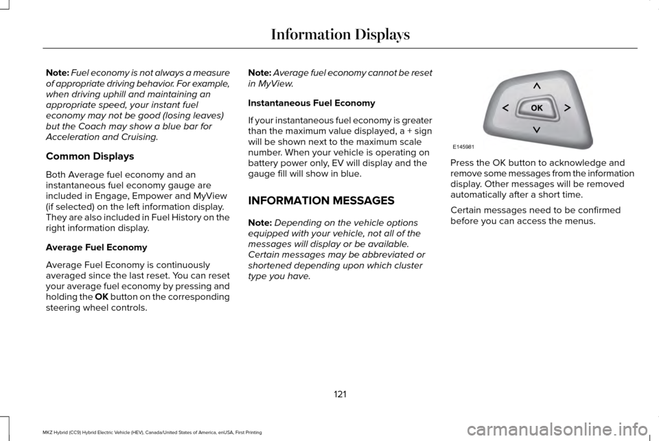 LINCOLN MKZ HYBRID 2016 Owners Manual Note:
Fuel economy is not always a measure
of appropriate driving behavior. For example,
when driving uphill and maintaining an
appropriate speed, your instant fuel
economy may not be good (losing lea LINCOLN MKZ HYBRID 2016 Owners Manual Note:
Fuel economy is not always a measure
of appropriate driving behavior. For example,
when driving uphill and maintaining an
appropriate speed, your instant fuel
economy may not be good (losing lea