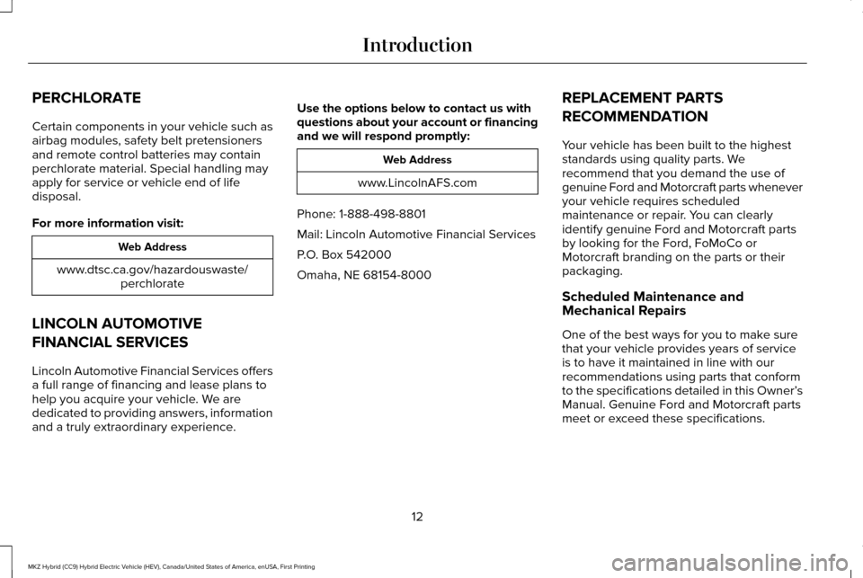 LINCOLN MKZ HYBRID 2016  Owners Manual PERCHLORATE
Certain components in your vehicle such as
airbag modules, safety belt pretensioners
and remote control batteries may contain
perchlorate material. Special handling may
apply for service o