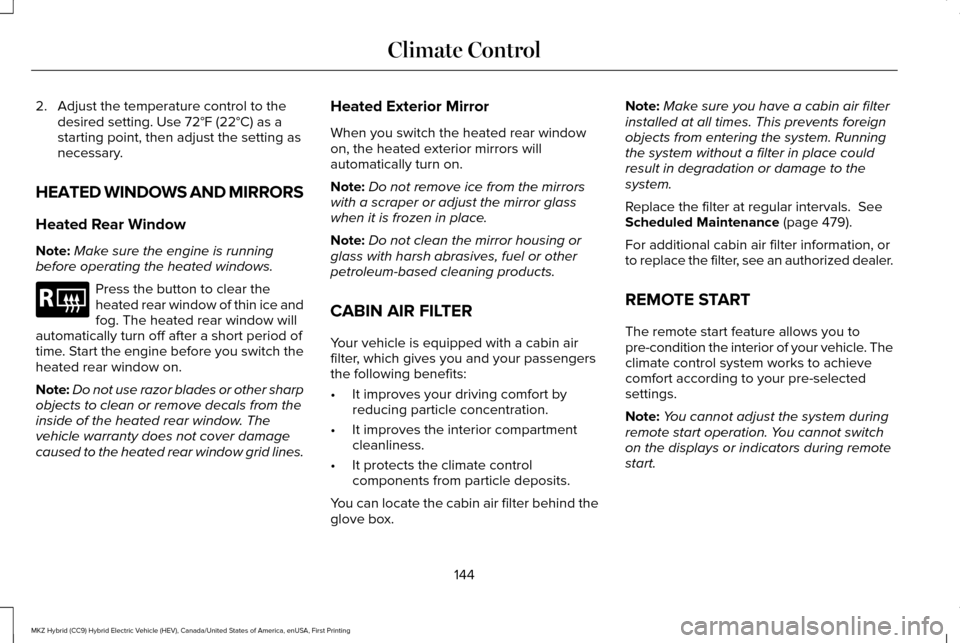 LINCOLN MKZ HYBRID 2016  Owners Manual 2. Adjust the temperature control to the
desired setting. Use 72°F (22°C) as a
starting point, then adjust the setting as
necessary.
HEATED WINDOWS AND MIRRORS
Heated Rear Window
Note: Make sure the