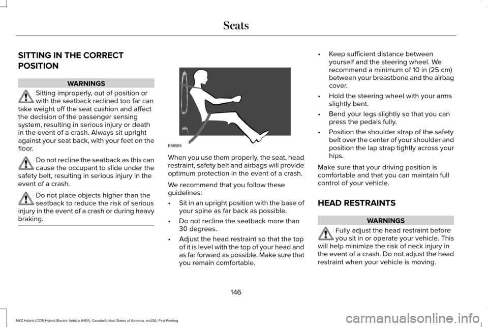 LINCOLN MKZ HYBRID 2016  Owners Manual SITTING IN THE CORRECT
POSITION
WARNINGS
Sitting improperly, out of position or
with the seatback reclined too far can
take weight off the seat cushion and affect
the decision of the passenger sensing