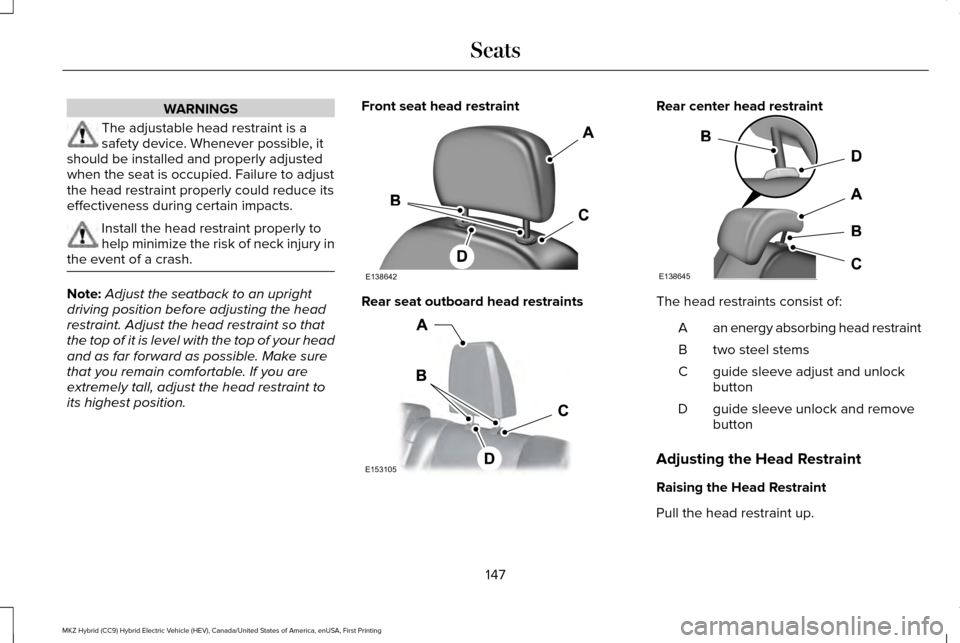 LINCOLN MKZ HYBRID 2016  Owners Manual WARNINGS
The adjustable head restraint is a
safety device. Whenever possible, it
should be installed and properly adjusted
when the seat is occupied. Failure to adjust
the head restraint properly coul