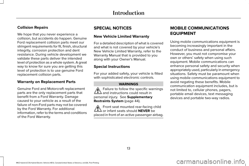 LINCOLN MKZ HYBRID 2016 User Guide Collision Repairs
We hope that you never experience a
collision, but accidents do happen. Genuine
Ford replacement collision parts meet our
stringent requirements for fit, finish, structural
integrity