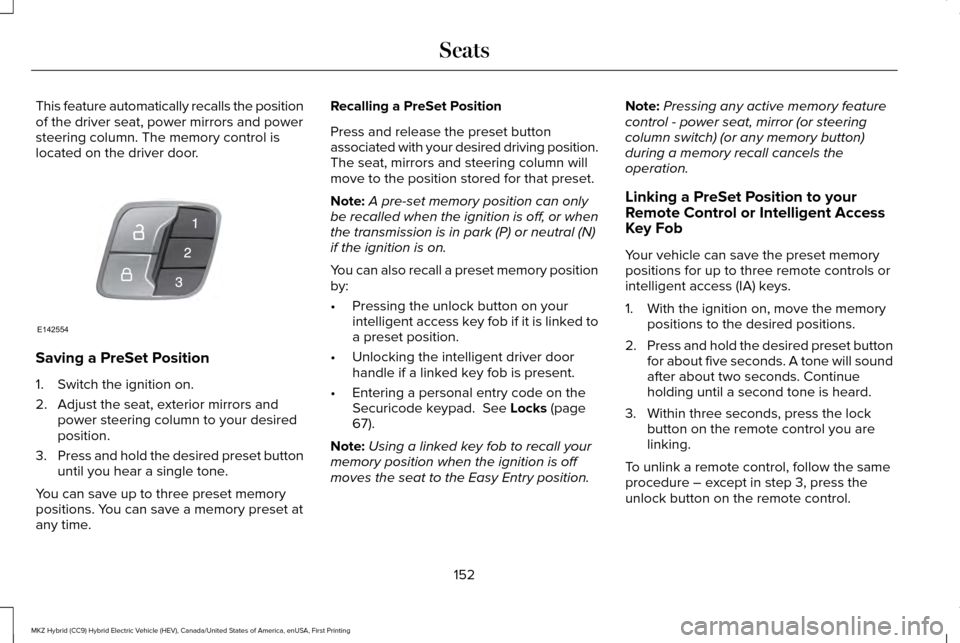 LINCOLN MKZ HYBRID 2016 Owners Manual This feature automatically recalls the position
of the driver seat, power mirrors and power
steering column. The memory control is
located on the driver door.
Saving a PreSet Position
1. Switch the ig LINCOLN MKZ HYBRID 2016 Owners Manual This feature automatically recalls the position
of the driver seat, power mirrors and power
steering column. The memory control is
located on the driver door.
Saving a PreSet Position
1. Switch the ig
