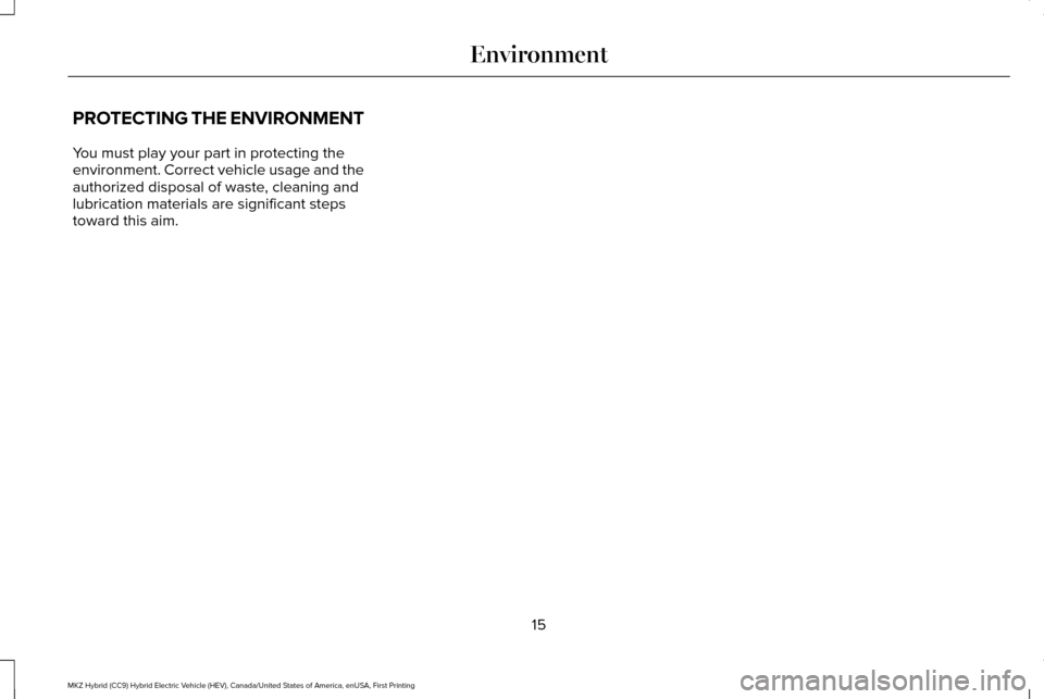 LINCOLN MKZ HYBRID 2016 User Guide PROTECTING THE ENVIRONMENT
You must play your part in protecting the
environment. Correct vehicle usage and the
authorized disposal of waste, cleaning and
lubrication materials are significant steps
t